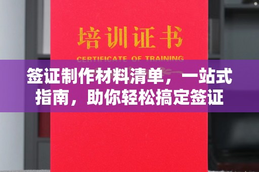 卫滨签证制作材料清单，一站式指南，助你轻松搞定签证