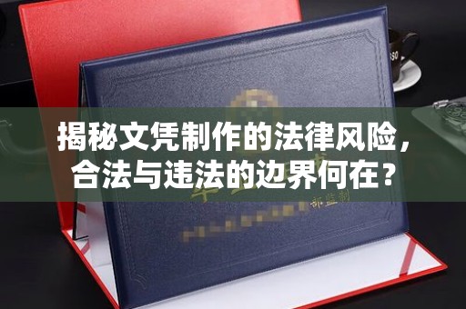 卫滨揭秘文凭制作的法律风险，合法与违法的边界何在？