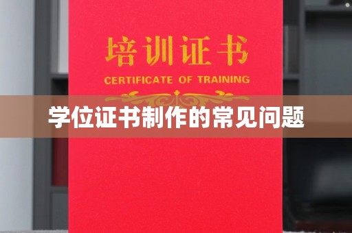 卫滨学位证书制作的常见问题