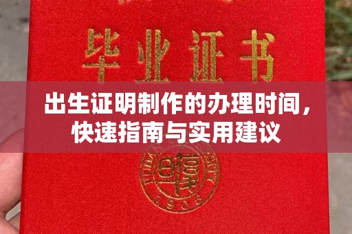 卫滨出生证明制作的办理时间，快速指南与实用建议