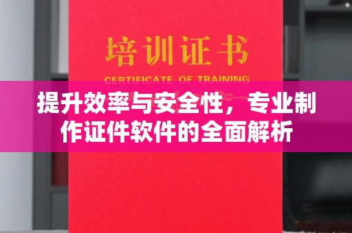 卫滨提升效率与安全性，专业制作证件软件的全面解析