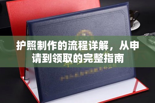 卫滨护照制作的流程详解，从申请到领取的完整指南