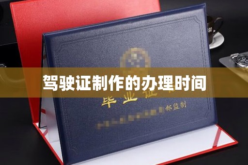卫滨驾驶证制作的办理时间