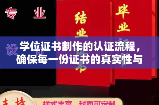 卫滨学位证书制作的认证流程，确保每一份证书的真实性与权威性
