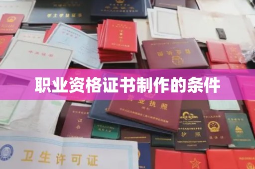 卫滨职业资格证书制作的条件