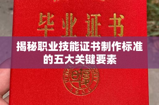 卫滨揭秘职业技能证书制作标准的五大关键要素