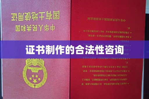 卫滨证书制作的合法性咨询