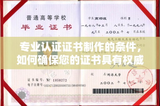 卫滨专业认证证书制作的条件，如何确保您的证书具有权威性和可信度