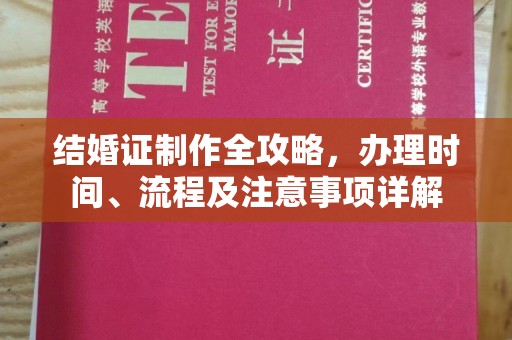 卫滨结婚证制作全攻略，办理时间、流程及注意事项详解